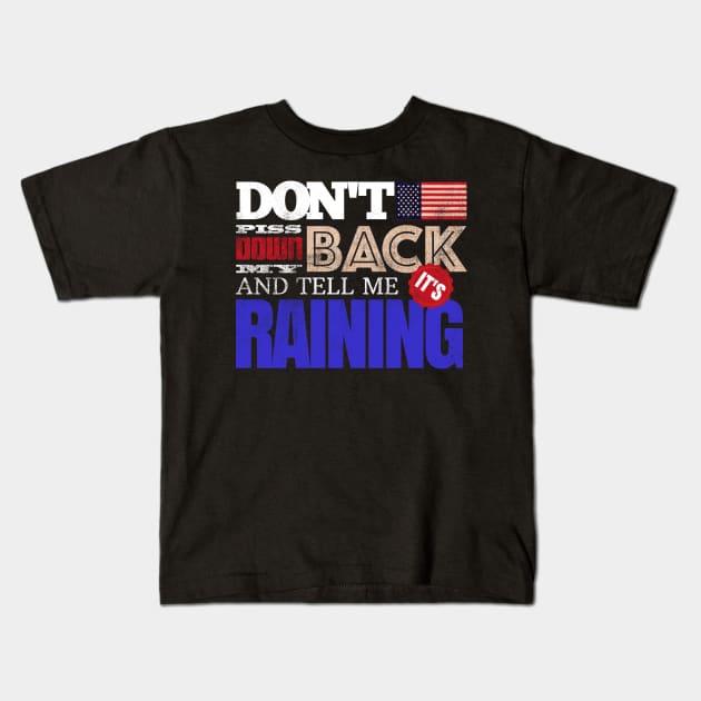 Don't Piss Down My Back And Tell Me It's Raining Kids T-Shirt by DanielLiamGill
